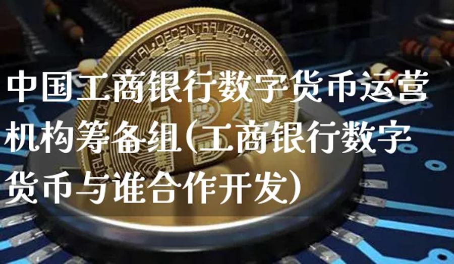 中国银行数字货币运营筹备组(银行数字货币与谁合作开发)插图